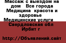 Массаж с выездом на дом - Все города Медицина, красота и здоровье » Медицинские услуги   . Свердловская обл.,Ирбит г.